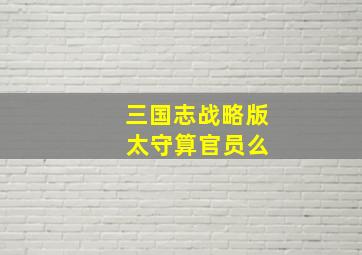 三国志战略版 太守算官员么